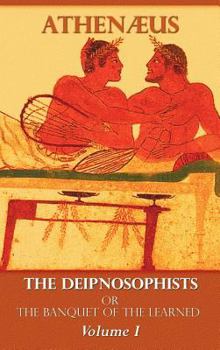 Hardcover The Deipnosophists, or Banquet of the Learned: Volume I Book