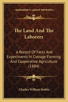 Paperback The Land And The Laborers: A Record Of Facts And Experiments In Cottage Farming And Cooperative Agriculture (1884) Book