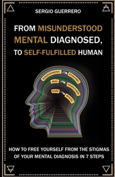From Misunderstood Mental Diagnosis To Self-Realized Human: How to Free Yourself from the Stigmas of Your Mental Diagnosis in 7 Steps