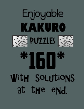 Paperback Enjoyable Kakuro Puzzles 160 with Solutions at the end: Kakuro puzzle books - Have a Blast! Book