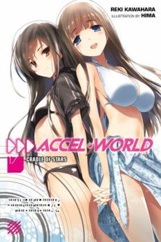 Accel World, Vol. 17 (light novel): Cradle of Stars - Book #17 of the アクセル・ワールド / Accel World Light Novels