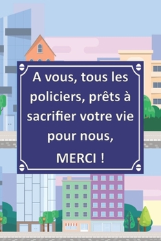 A vous, tous les policiers, pr�ts � sacrifier votre vie pour nous, MERCI !: 52 Lettres de remerciement � d�couper et � distribuer aux policiers qui assurent la s�curit� de notre pays. Un livre achet� 