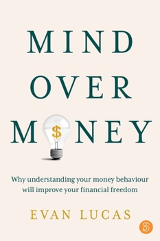 Paperback Mind Over Money: Why Understanding Your Money Behaviour Will Improve Your Financial Freedom Book
