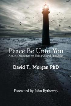 Paperback Peace Be Unto You: Anxiety Management Using Gospel Principles Book