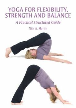 Paperback Yoga for Flexibility, Strength and Balance: A Practical Structured Guide Book