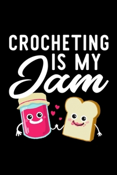 Crocheting Is My Jam: Funny Notebook for Crocheting Fan | Great Christmas & Birthday Gift Idea for Crocheting Fan | Crocheting Journal | 100 pages 6x9 inches