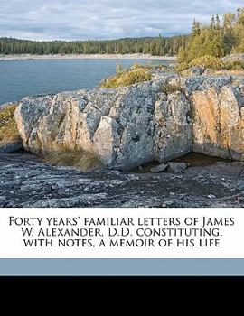 Paperback Forty Years' Familiar Letters of James W. Alexander, D.D. Constituting, with Notes, a Memoir of His Life Volume 02 Book