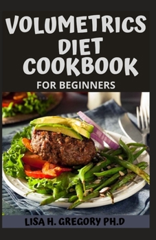 VOLUMETRICS DIET COOKBOOK: The Ultimate Volumetrics Diet: Simple, Science-Based Strategies for Losing Weight and Keeping It Off.