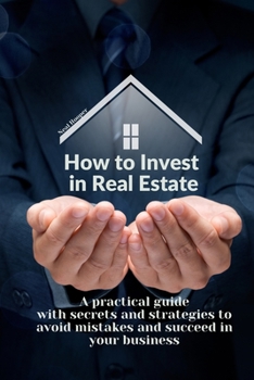Paperback How to Invest in Real Estate: A practical guide with secrets and strategies to avoid mistakes and succeed in your business Book
