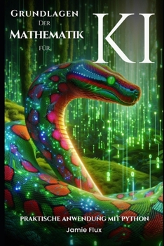 Grundlagen der Mathematik für KI: Praktische Anwendung mit Python (German Edition)