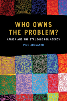 Paperback Who Owns the Problem?: Africa and the Struggle for Agency Book