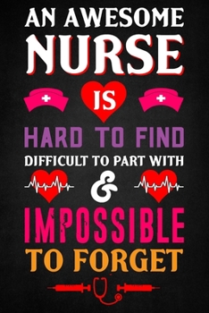 An Awesome Nurse is hard to find Difficult to part with & impossible to forget: Great as Nurse Journal/Organizer/Practitioner Gift or Nurse Graduation Gift (Nurse Notebooks & Gifts)