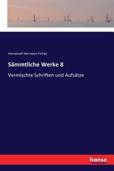 Sämmtliche Werke 8: Vermischte Schriften und Aufsätze