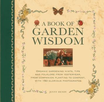 Hardcover A Book of Garden Wisdom: Organic Gardening Hints, Tips and Folklore from Yesteryear, from Companion Planting to Compost, with 150 Glorious Phot Book