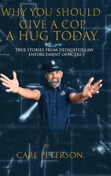 Hardcover Why You Should Give A Cop A Hug Today: True stories from dedicated law enforcement officers: True stories from dedicated law enforcement officers Book