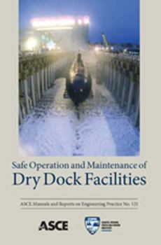 Safe Operation and Maintenance of Dry Dock Facilities - Book  of the ASCE Manuals and Reports on Engineering Practice