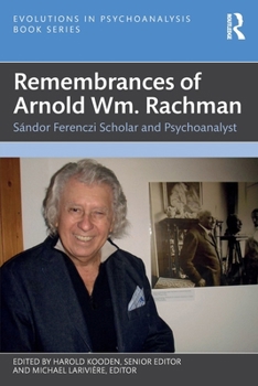 Remembrances of Arnold Wm. Rachman: Sándor Ferenczi Scholar and Psychoanalyst (Evolutions in Psychoanalysis Book Series)