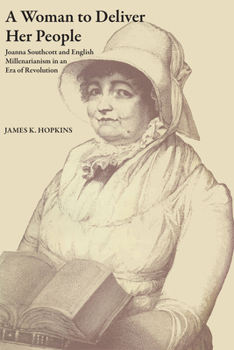 Paperback A Woman to Deliver Her People: Joanna Southcott and English Millenarianism in an Era of Revolution Book