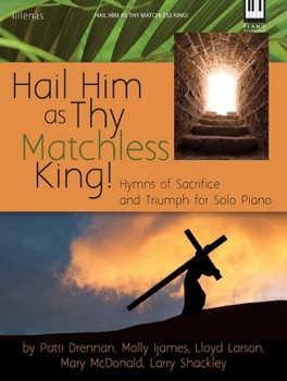 Paperback Hail Him as Thy Matchless King!: Hymns of Sacrifice and Triumph for Solo Piano Book