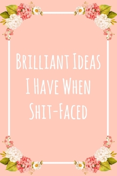 Paperback Brilliant Ideas I Have When Shit-Faced: 6x9" Lined Notebook/Journal Funny Gift Idea Book