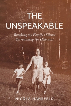 The Unspeakable: Breaking my Family's Silence surrounding the Holocaust (Holocaust Heritage)