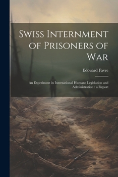 Paperback Swiss Internment of Prisoners of War: An Experiment in International Humane Legislation and Administration: a Report Book