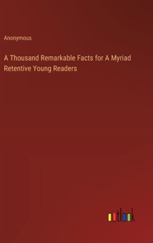 Hardcover A Thousand Remarkable Facts for A Myriad Retentive Young Readers Book
