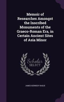 Hardcover Memoir of Researches Amongst the Inscribed Monuments of the Graeco-Roman Era, in Certain Ancient Sites of Asia Minor Book