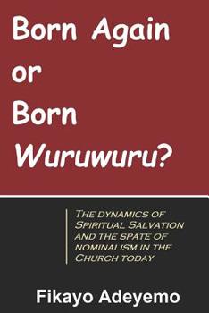 Paperback Born Again or Born Wuruwuru?: The dynamics of spiritual salvation and the spate of nominalism in the Church today Book