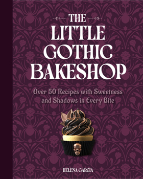 Hardcover The Little Gothic Bakeshop: Over 50 Recipes with Sweetness and Shadows in Every Bite Book