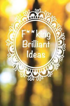 Paperback F**king Brilliant Ideas: Brilliant Ideas Take Notes Notepad 130 Pages 6x9 Notebook This awesome and funny unique f**king brilliant ideas paperb Book