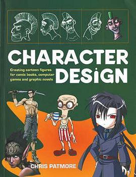Paperback Character Design: Create Cutting-Edge Cartoon Figures for Comicbooks, Computer Games and Graphic Novels. Chris Patmore Book