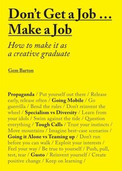 Paperback Don't Get a Job... Make a Job: How to Make It as a Creative Gradute (in the Fields of Design, Fashion, Architecture, Advertising and More) Book