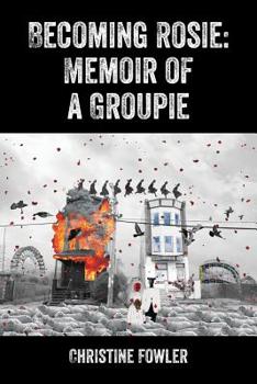 Paperback Becoming Rosie: Memoir of a Groupie Book
