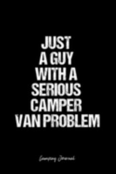 Paperback Camping Journal: Dot Grid Journal -Just A Guy With A Serious Camper Van Problem - Black Lined Diary, Planner, Gratitude, Writing, Trave Book