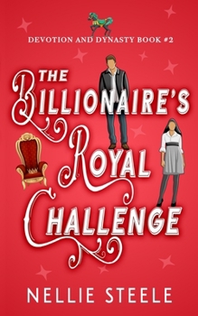 The Billionaire's Royal Challenge: A Sweet Royal Billionaire Romance (Devotion and Dynasty Sweet Royal Billionaire Romance Trilogy)