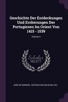 Paperback Geschichte Der Entdeckungen Und Eroberungen Der Portugiesen Im Orient Von 1415 - 1539; Volume 4 Book