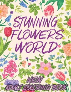 Paperback Stunning Flowers World: An Adult Coloring Book with More Than 50 Floral Designs, Flowers, Bouquets, Wreaths, Patterns, Decorations, Inspiratio Book