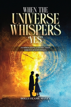 Paperback When the Universe Whispers 'Yes': Symbolizing connection through lifetimes Book