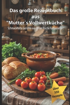 Paperback Das große Rezeptbuch aus "Mutter´s Vollwertküche": Schmackhafte Gerichte aus deiner Küche für Genießer ! [German] Book