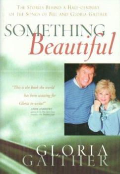 Hardcover Something Beautiful: The Stories Behind a Half-Century of the Songs of Bill and Gloria Gaither Book