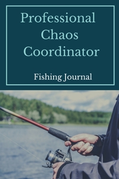 Paperback Professional Chaos Coordinator Fishing Journal With Prompts, Records Details of Fishing Trip, Including Date, Time, Location, Weather Conditions, Wate Book