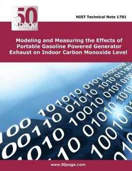 Paperback Modeling and Measuring the Effects of Portable Gasoline Powered Generator Exhaust on Indoor Carbon Monoxide Level Book