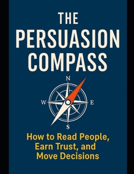Paperback The Persuasion Compass: Mastering the Art of Influence Through Emotional Intelligence and Human Understanding Book