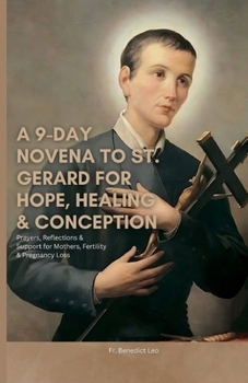 A 9-Day Novena to St. Gerard for Hope, Healing & Conception: Prayers, Reflections & Support for Mothers, Fertility & Pregnancy Loss