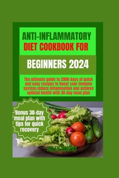 Paperback Anti-Inflammatory Diet Cookbook for Beginners 2024: The ultimate guide to 2000 days of quick and easy recipes to boost your immune system, reduce infl Book