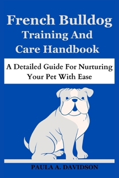 Paperback French Bulldog Training and Care Handbook: A Detailed Guide for Nurturing Your Pet With Ease Book