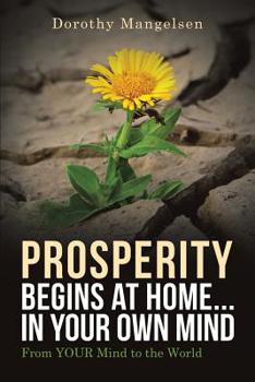 Paperback PROSPERITY begins at home...in YOUR own mind: From YOUR mind to the world Book