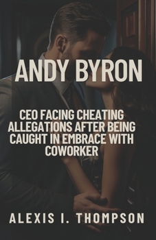 ANDY BYRON: CEO FACING CHEATING ALLEGATIONS AFTER BEING CAUGHT IN EMBRACE WITH COWORKER