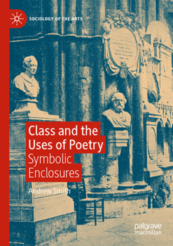 Class and the Uses of Poetry: Symbolic Enclosures (Sociology of the Arts)